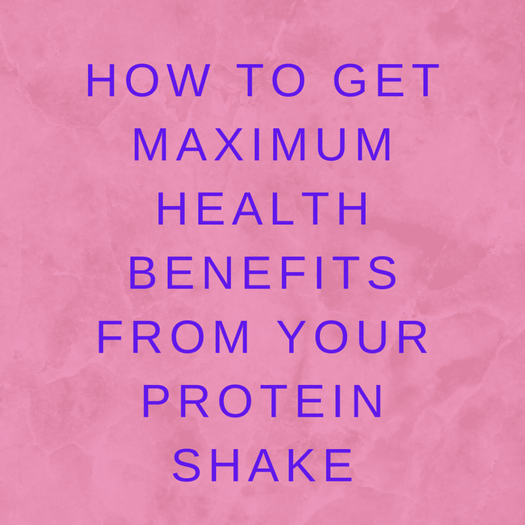 HOW TO GET MAXIMUM HEALTH BENEFITS FROM YOUR PROTEIN SHAKE