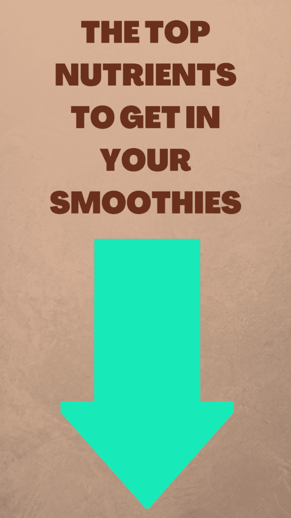 THE TOP NUTRIENTS TO GET IN YOUR SMOOTHIES