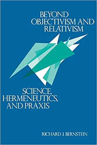 BEYOND OBJECTIVISM AND RELATIVISM
SCIENCE HERMENEUTIC AND PRAXIS 